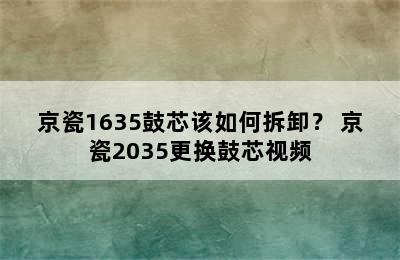 京瓷1635鼓芯该如何拆卸？ 京瓷2035更换鼓芯视频